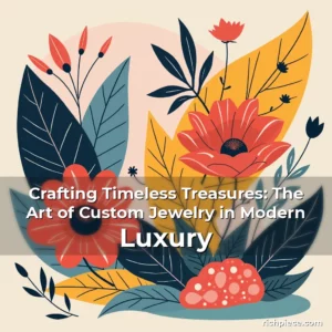 Read more about the article Crafting Timeless Treasures: The Art of Custom Jewelry in Modern Luxury